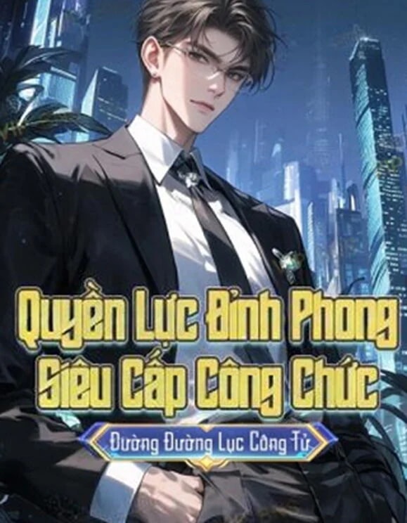 [Dịch] Quyền Lực Đỉnh Phong, Siêu Cấp Công Chức