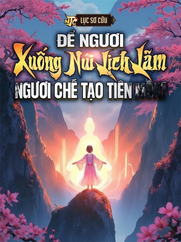 [Dịch] Để Ngươi Xuống Núi Lịch Lãm, Ngươi Chế Tạo Tiên Môn?