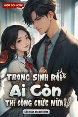 [Dịch] Trọng Sinh Rồi Ai Còn Thi Công Chức Nữa 